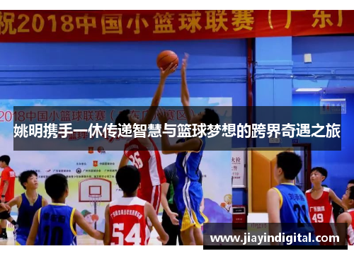 姚明携手一休传递智慧与篮球梦想的跨界奇遇之旅