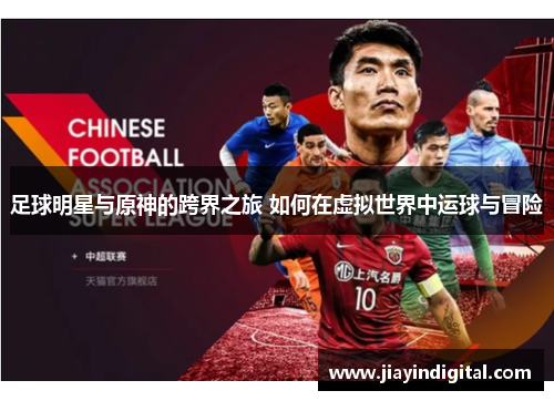 足球明星与原神的跨界之旅 如何在虚拟世界中运球与冒险