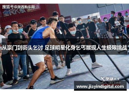 从豪门到街头乞讨 足球明星化身乞丐展现人生极限挑战