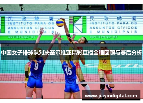 中国女子排球队对决塞尔维亚精彩直播全程回顾与赛后分析