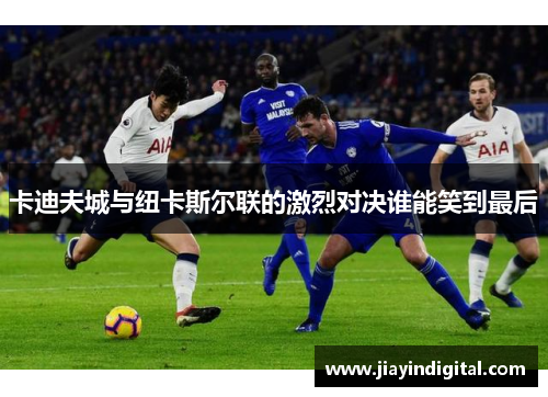 卡迪夫城与纽卡斯尔联的激烈对决谁能笑到最后