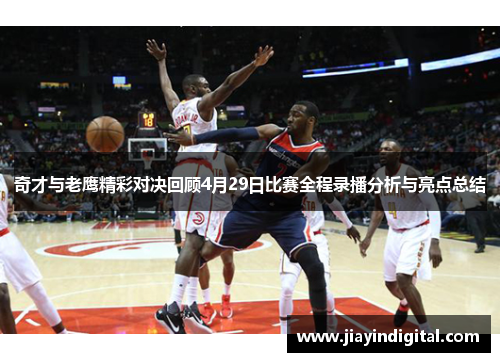 奇才与老鹰精彩对决回顾4月29日比赛全程录播分析与亮点总结