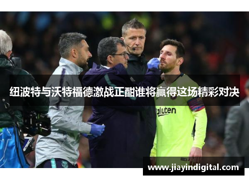 纽波特与沃特福德激战正酣谁将赢得这场精彩对决