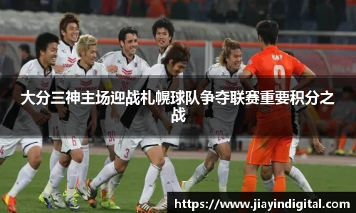 333体育大分三神主场迎战札幌球队争夺联赛重要积分之战